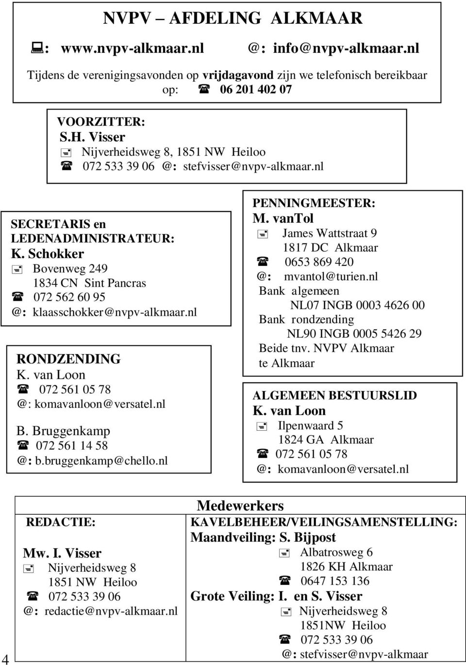 Schokker Bovenweg 249 1834 CN Sint Pancras 072 562 60 95 @: klaasschokker@nvpv-alkmaar.nl RONDZENDING K. van Loon 072 561 05 78 @: komavanloon@versatel.nl B. Bruggenkamp 072 561 14 58 @: b.