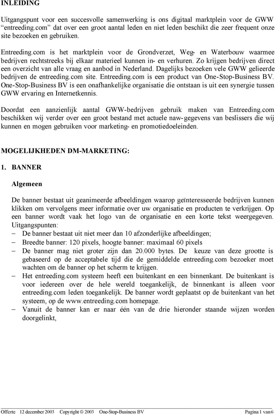 com is het marktplein voor de Grondverzet, Weg- en Waterbouw waarmee bedrijven rechtstreeks bij elkaar materieel kunnen in- en verhuren.