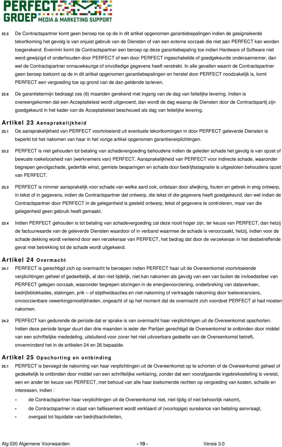 Evenmin komt de Contractspartner een beroep op deze garantiebepaling toe indien Hardware of Software niet werd gewijzigd of onderhouden door PERFECT of een door PERFECT ingeschakelde of goedgekeurde