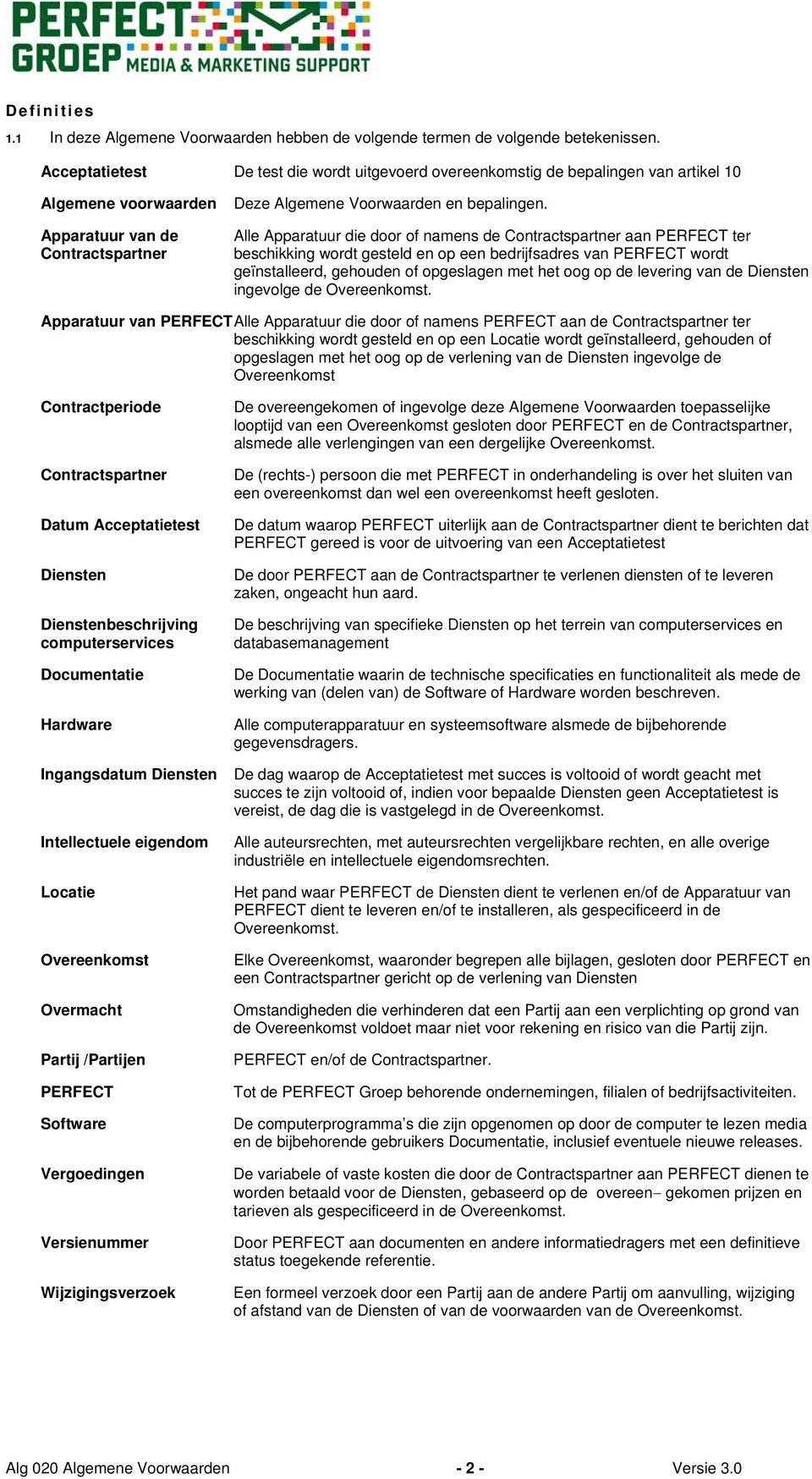 Alle Apparatuur die door of namens de Contractspartner aan PERFECT ter beschikking wordt gesteld en op een bedrijfsadres van PERFECT wordt geïnstalleerd, gehouden of opgeslagen met het oog op de