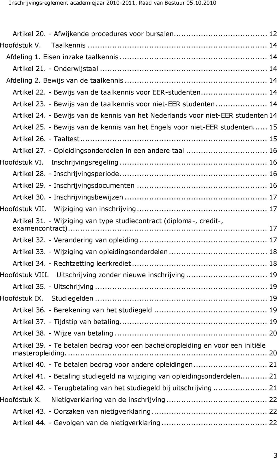 - Bewijs van de kennis van het Nederlands voor niet-eer studenten 14 Artikel 25. - Bewijs van de kennis van het Engels voor niet-eer studenten... 15 Artikel 26. - Taaltest... 15 Artikel 27.