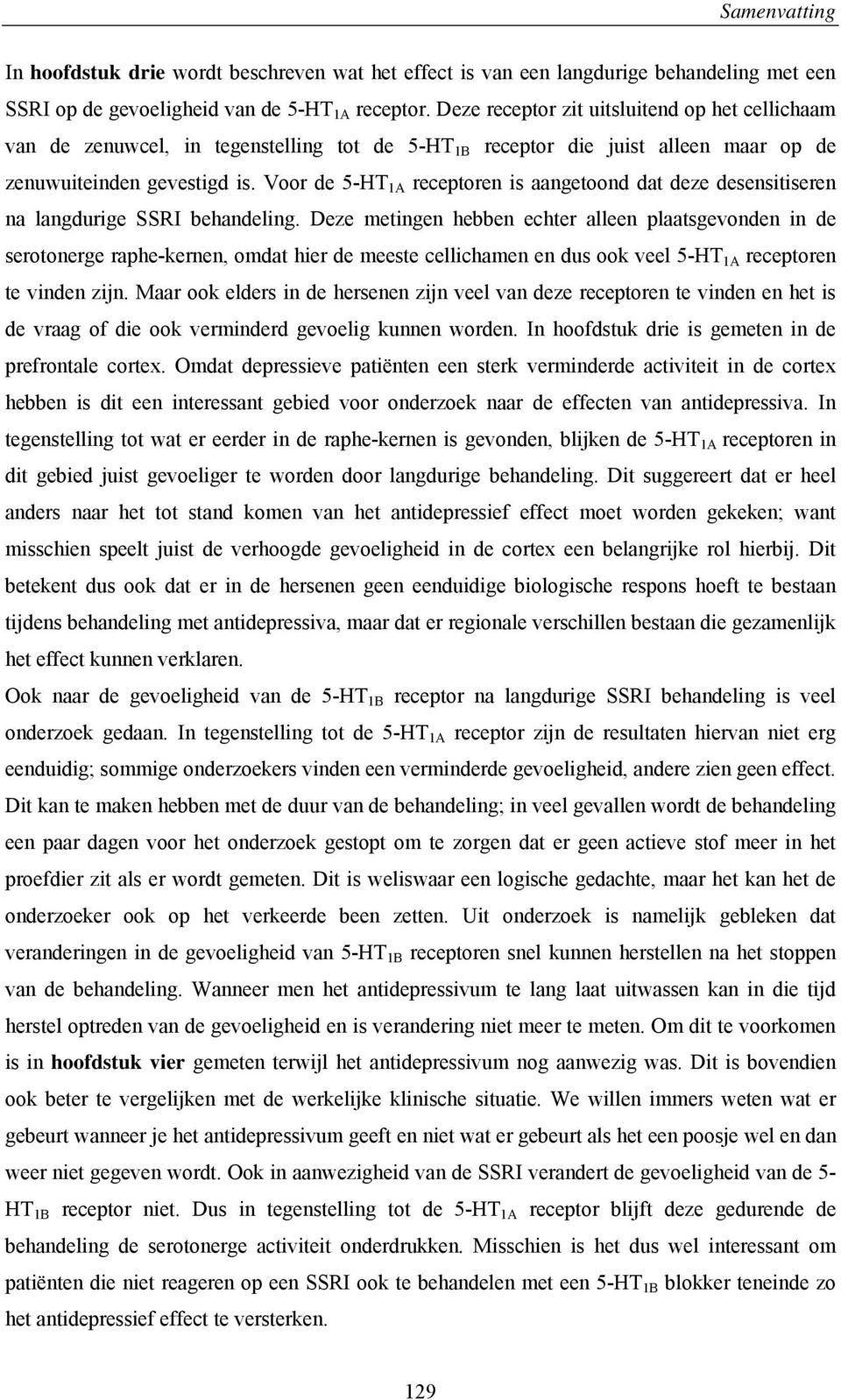 Voor de 5-HT 1A receptoren is aangetoond dat deze desensitiseren na langdurige SSRI behandeling.