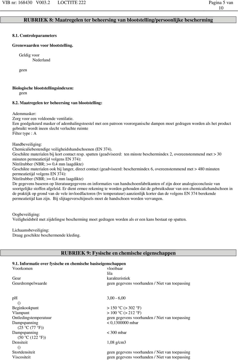 Een goedgekeurd masker of ademhalingstoestel met een patroon voororganische dampen moet gedragen worden als het product gebruikt wordt ineen slecht verluchte ruimte Filter type : A Handbeveiliging: