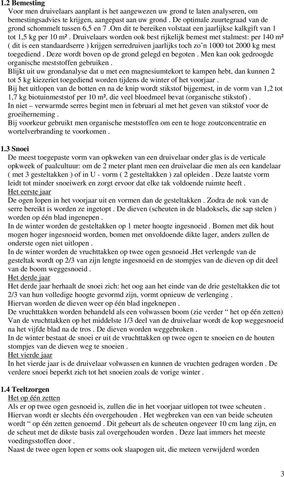 Druivelaars worden ook best rijkelijk bemest met stalmest: per 140 m² ( dit is een standaardserre ) krijgen serredruiven jaarlijks toch zo n 1000 tot 2000 kg mest toegediend.