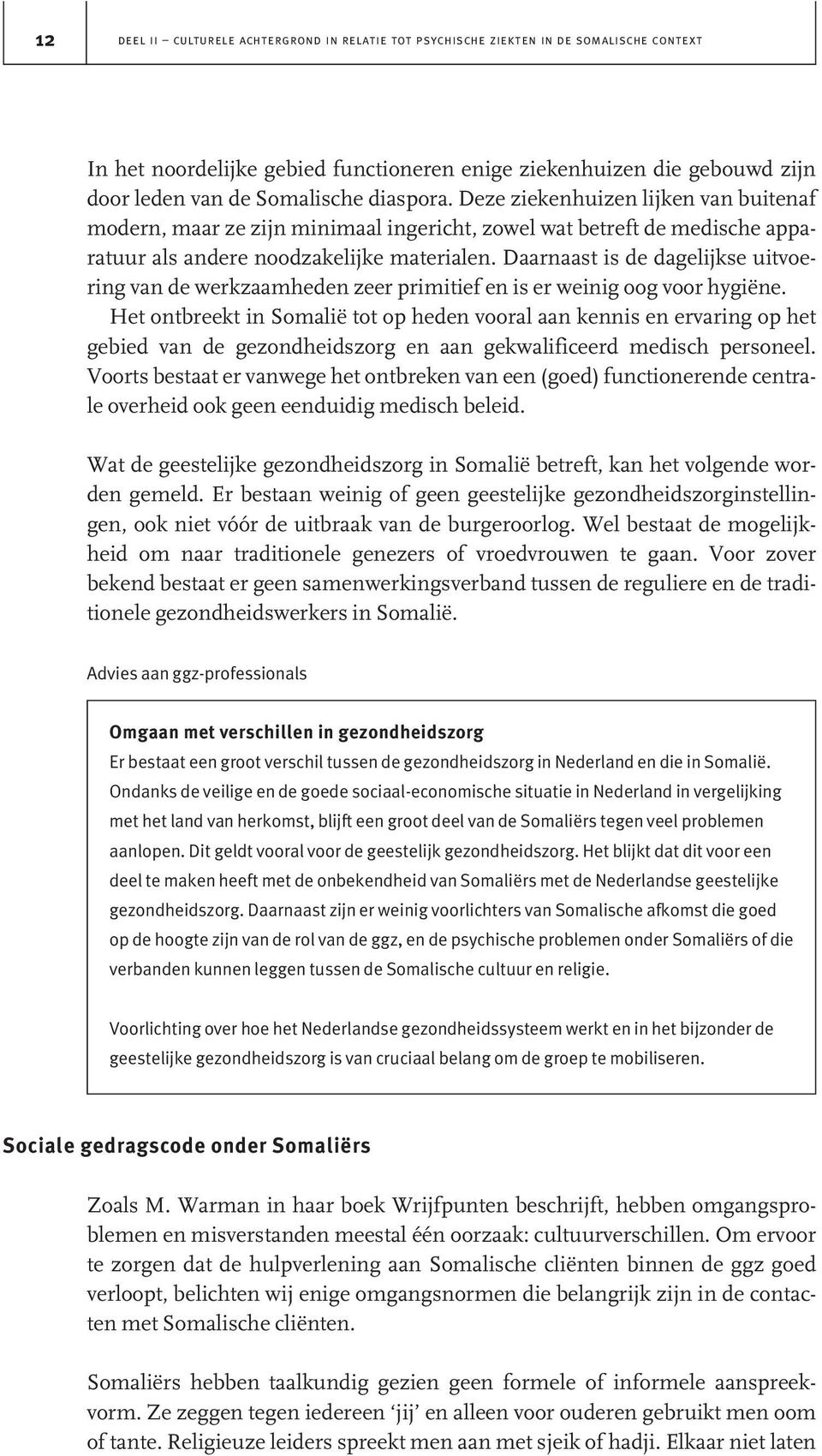 Daarnaast is de dagelijkse uitvoering van de werkzaamheden zeer primitief en is er weinig oog voor hygiëne.