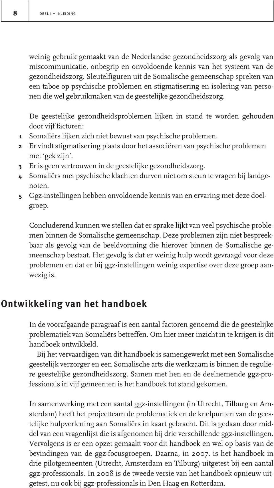 De geestelijke gezondheidsproblemen lijken in stand te worden gehouden door vijf factoren: 1 Somaliërs lijken zich niet bewust van psychische problemen.