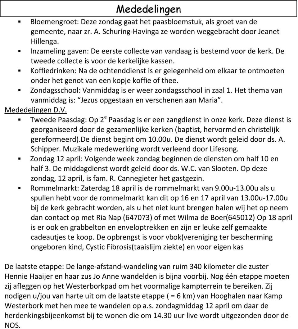 Koffiedrinken: Na de ochtenddienst is er gelegenheid om elkaar te ontmoeten onder het genot van een kopje koffie of thee. Zondagsschool: Vanmiddag is er weer zondagsschool in zaal 1.