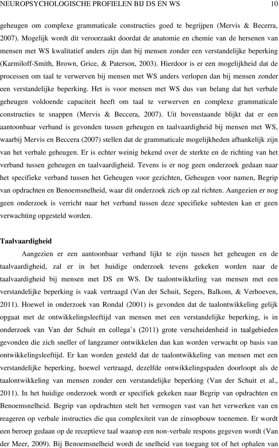 Grice, & Paterson, 2003). Hierdoor is er een mogelijkheid dat de processen om taal te verwerven bij mensen met WS anders verlopen dan bij mensen zonder een verstandelijke beperking.