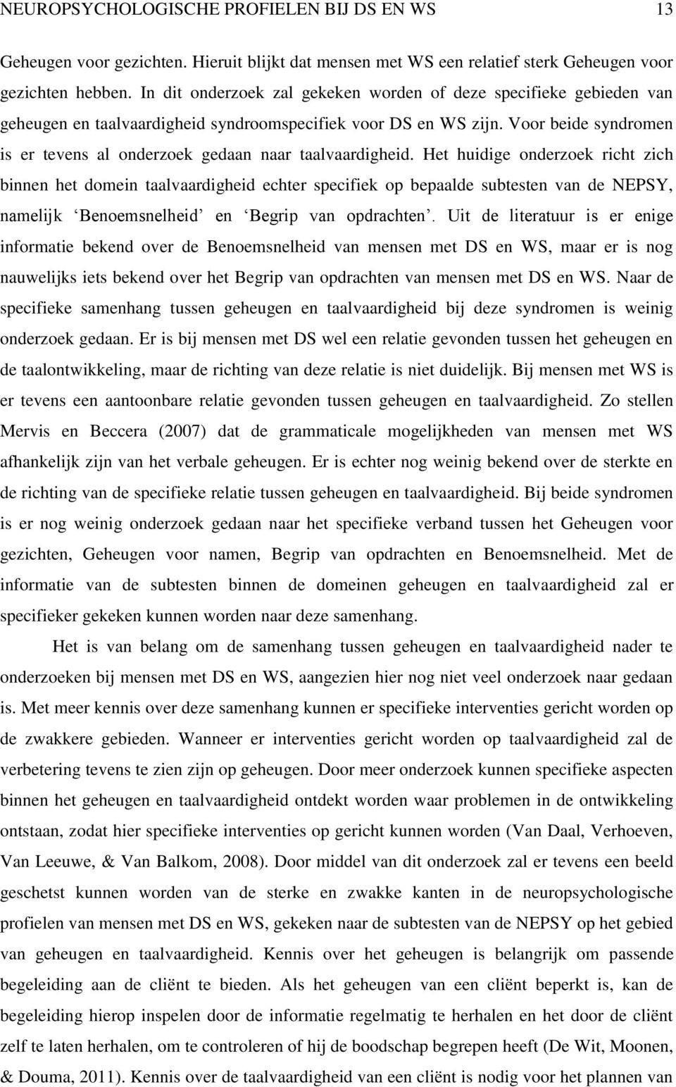 Voor beide syndromen is er tevens al onderzoek gedaan naar taalvaardigheid.