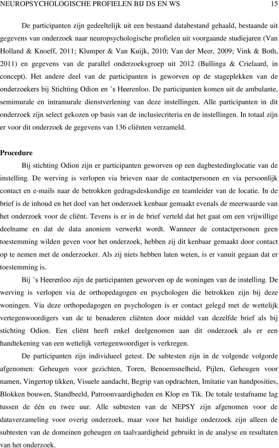 concept). Het andere deel van de participanten is geworven op de stageplekken van de onderzoekers bij Stichting Odion en s Heerenloo.