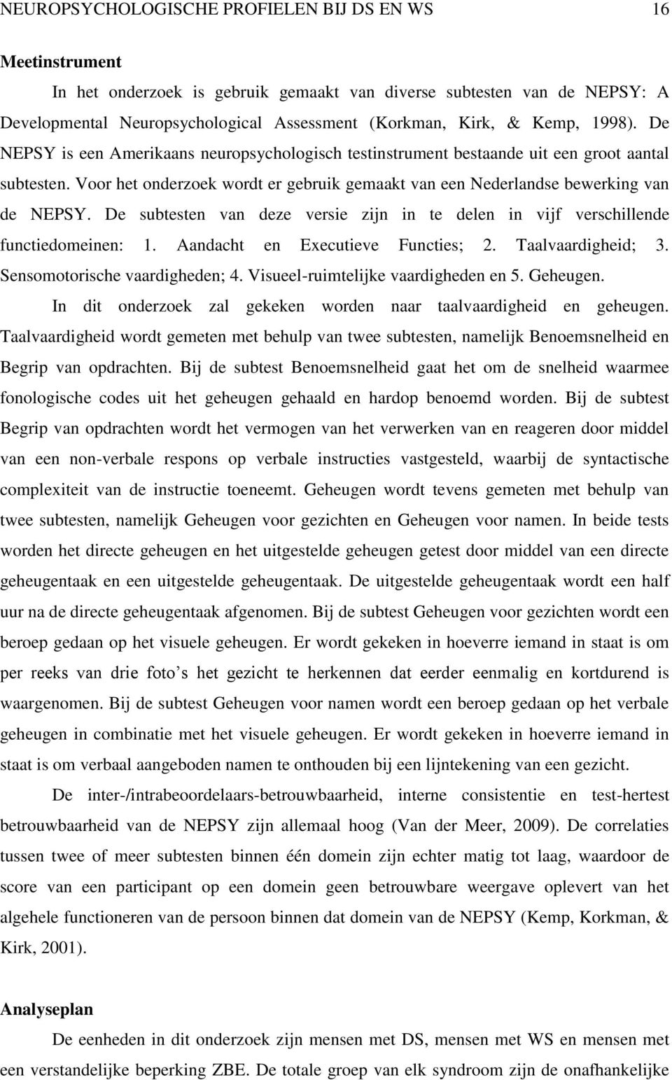 Voor het onderzoek wordt er gebruik gemaakt van een Nederlandse bewerking van de NEPSY. De subtesten van deze versie zijn in te delen in vijf verschillende functiedomeinen: 1.