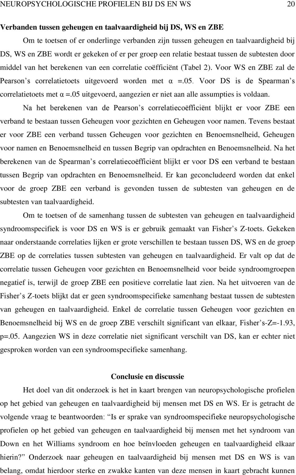 Voor WS en ZBE zal de Pearson s correlatietoets uitgevoerd worden met α =.05. Voor DS is de Spearman s correlatietoets met α =.05 uitgevoerd, aangezien er niet aan alle assumpties is voldaan.