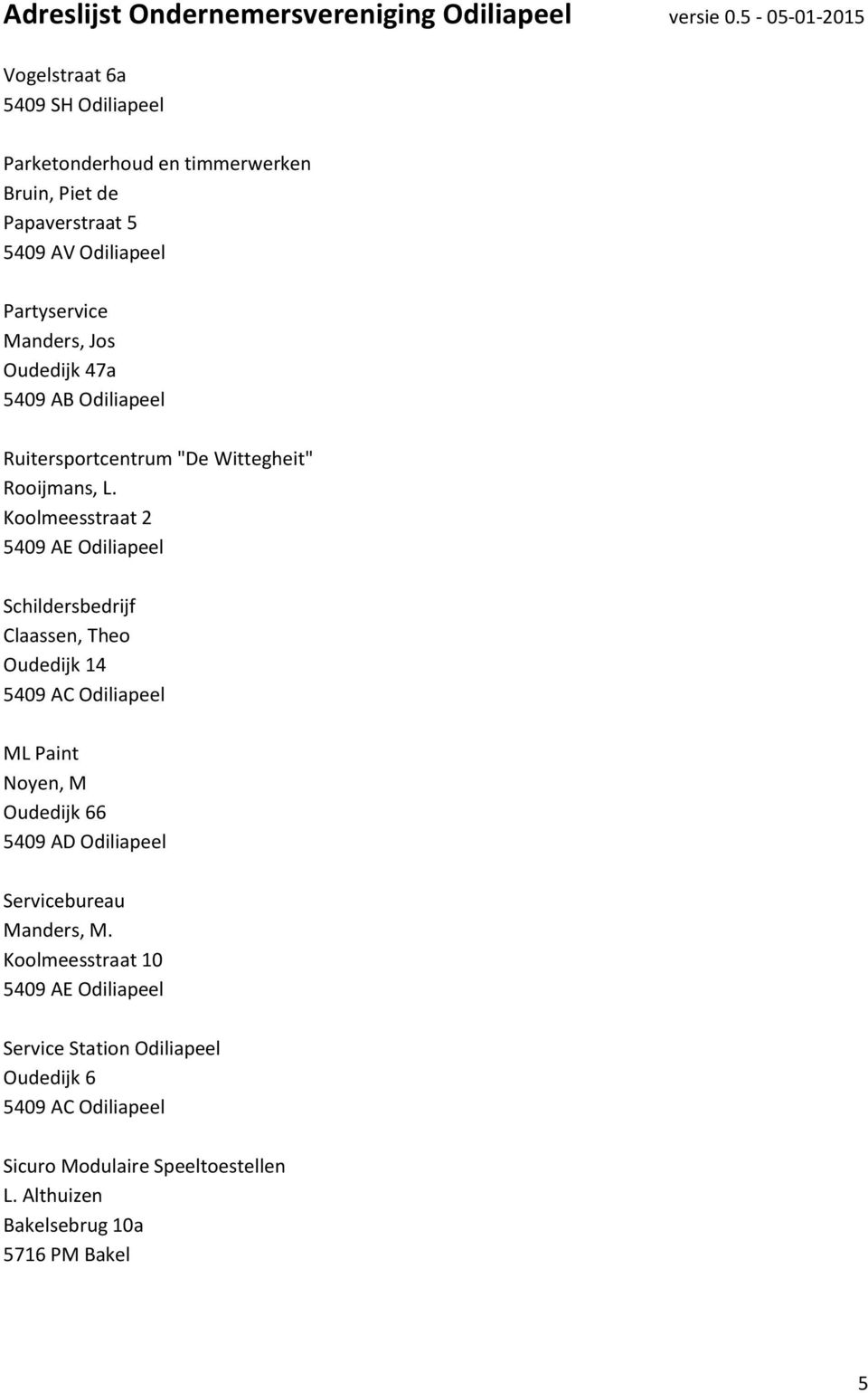 Koolmeesstraat 2 5409 AE Odiliapeel Schildersbedrijf Claassen, Theo Oudedijk 14 ML Paint Noyen, M Oudedijk 66 5409 AD Odiliapeel