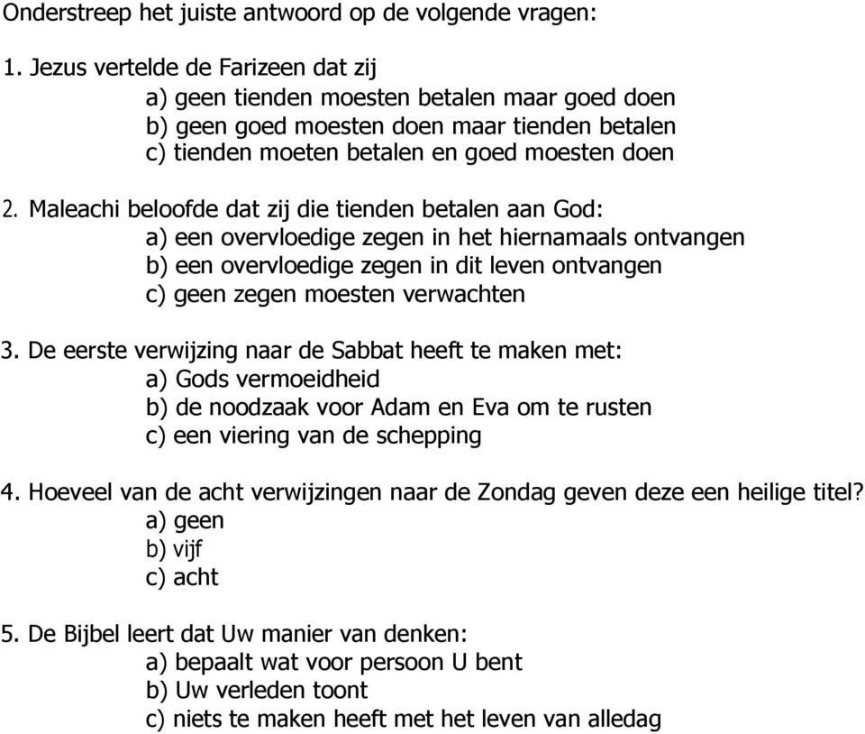 Maleachi beloofde dat zij die tienden betalen aan God: a) een overvloedige zegen in het hiernamaals ontvangen b) een overvloedige zegen in dit leven ontvangen c) geen zegen moesten verwachten 3.