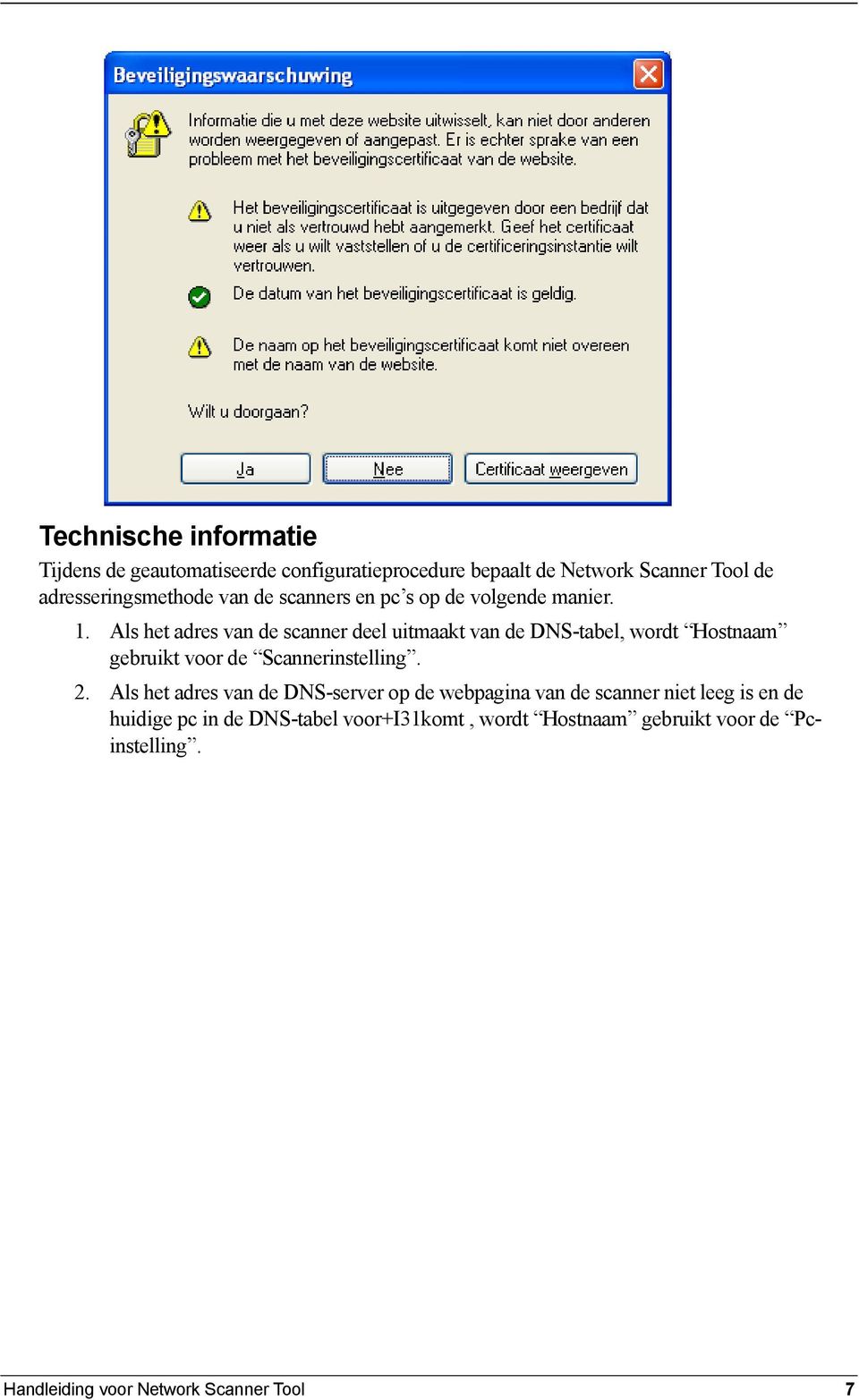 Als het adres van de scanner deel uitmaakt van de DNS-tabel, wordt Hostnaam gebruikt voor de Scannerinstelling. 2.