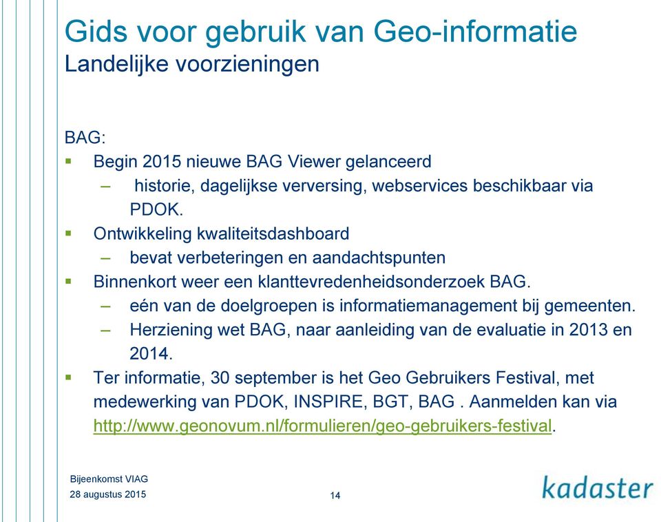 eén van de doelgroepen is informatiemanagement bij gemeenten. Herziening wet BAG, naar aanleiding van de evaluatie in 2013 en 2014.