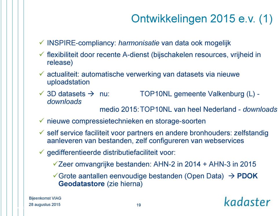 datasets via nieuwe uploadstation 3D datasets nu: TOP10NL gemeente Valkenburg (L) - downloads medio 2015: TOP10NL van heel Nederland - downloads nieuwe compressietechnieken en