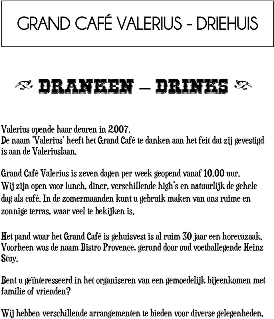 In de zomermaanden kunt u gebruik maken van ons ruime en zonnige terras, waar veel te bekijken is. Het pand waar het Grand Café is gehuisvest is al ruim 30 jaar een horecazaak.