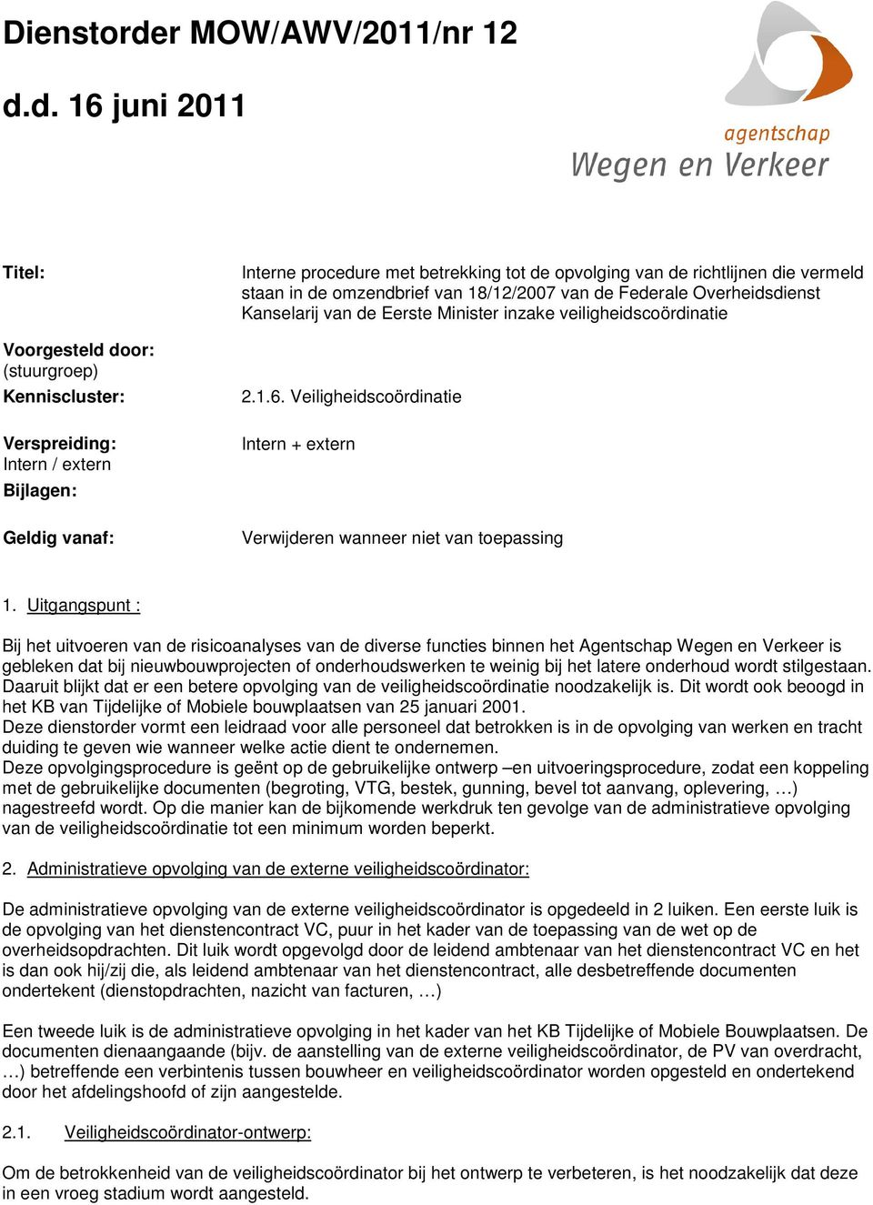 d. 16 juni 2011 Titel: Voorgesteld door: (stuurgroep) Kenniscluster: Verspreiding: Intern / extern Bijlagen: Geldig vanaf: Interne procedure met betrekking tot de opvolging van de richtlijnen die