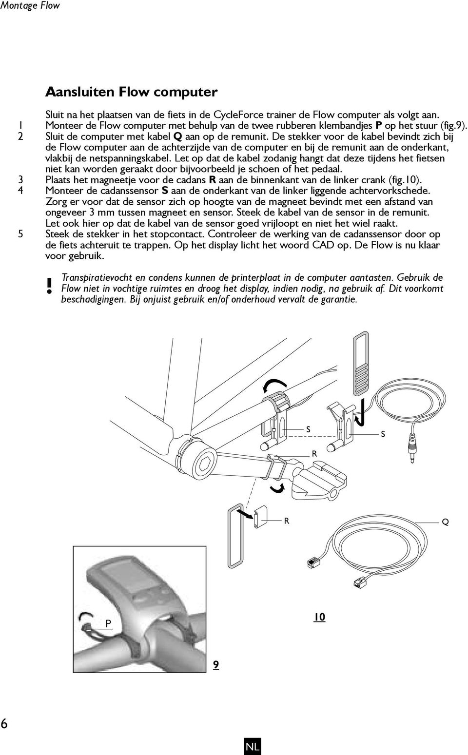 De stekker voor de kabel bevindt zich bij de Flow computer aan de achterzijde van de computer en bij de remunit aan de onderkant, vlakbij de netspanningskabel.