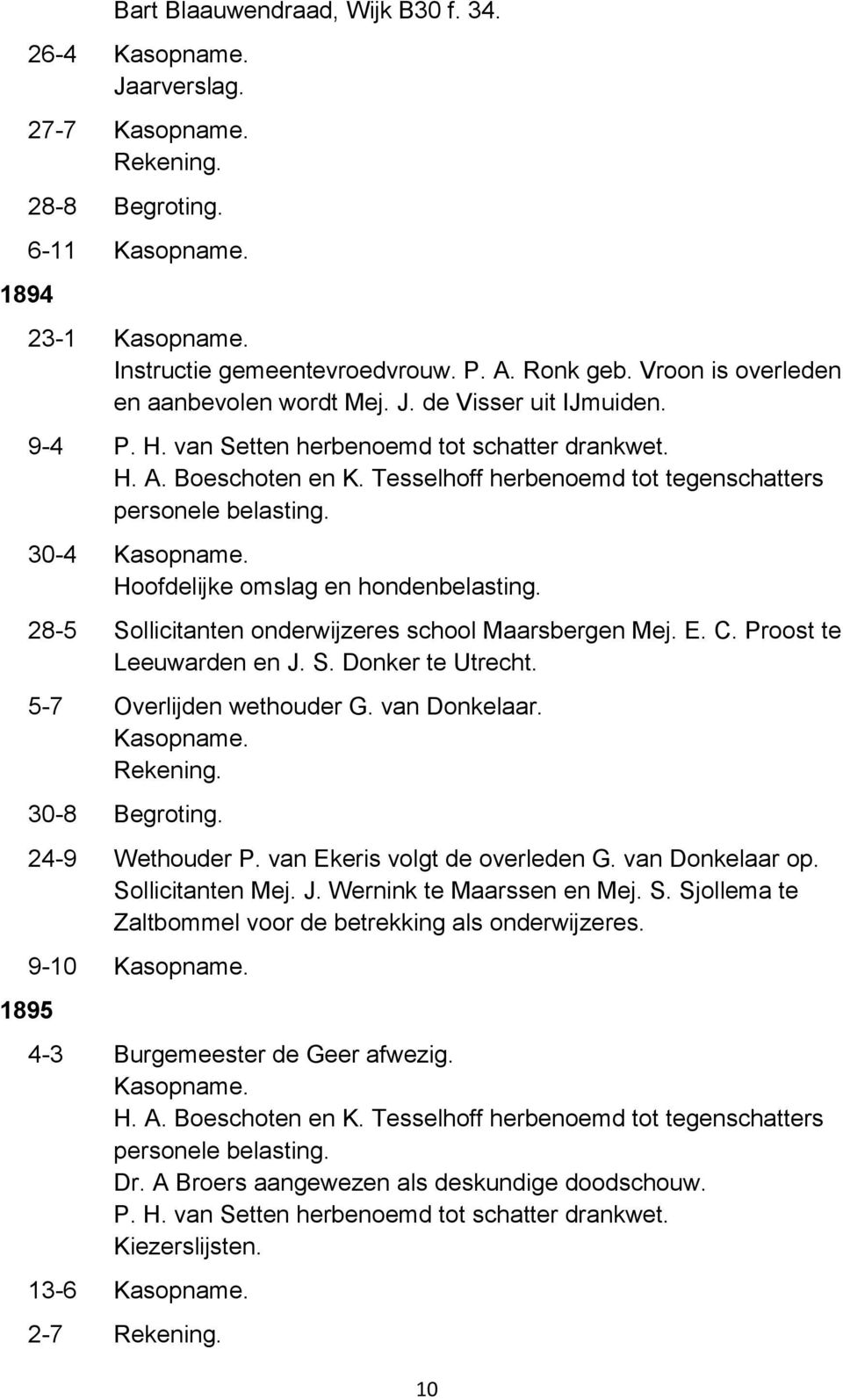5-7 Overlijden wethouder G. van Donkelaar. 30-8 Begroting. 24-9 Wethouder P. van Ekeris volgt de overleden G. van Donkelaar op. Sollicitanten Mej. J. Wernink te Maarssen en Mej. S. Sjollema te Zaltbommel voor de betrekking als onderwijzeres.