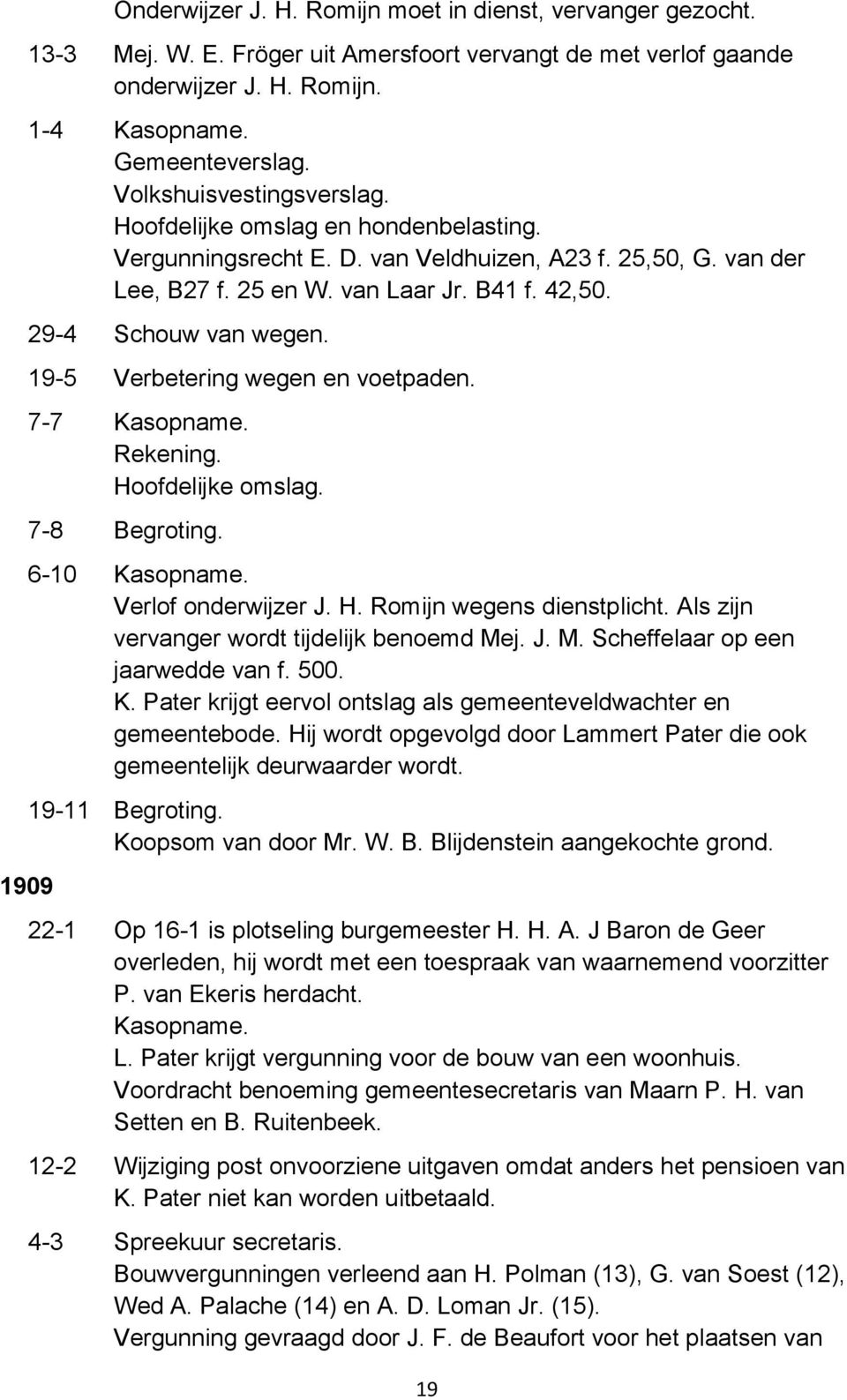 7-8 Begroting. 6-10 Verlof onderwijzer J. H. Romijn wegens dienstplicht. Als zijn vervanger wordt tijdelijk benoemd Mej. J. M. Scheffelaar op een jaarwedde van f. 500. K.