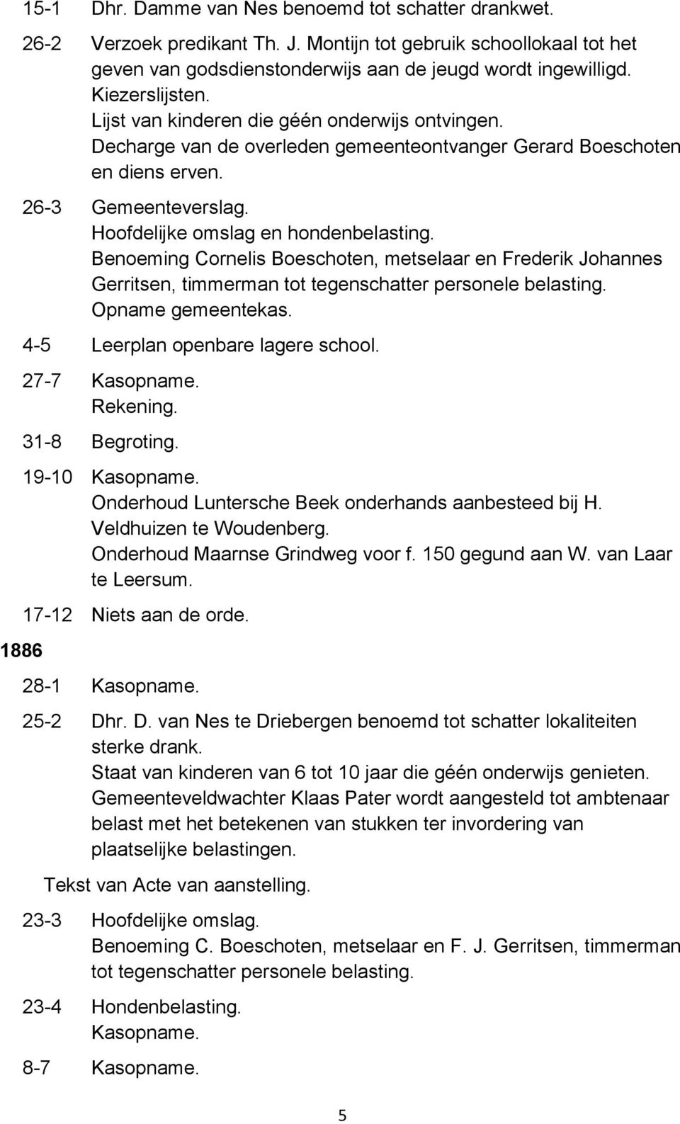 26-3 Benoeming Cornelis Boeschoten, metselaar en Frederik Johannes Gerritsen, timmerman tot tegenschatter personele belasting. Opname gemeentekas. 4-5 Leerplan openbare lagere school.