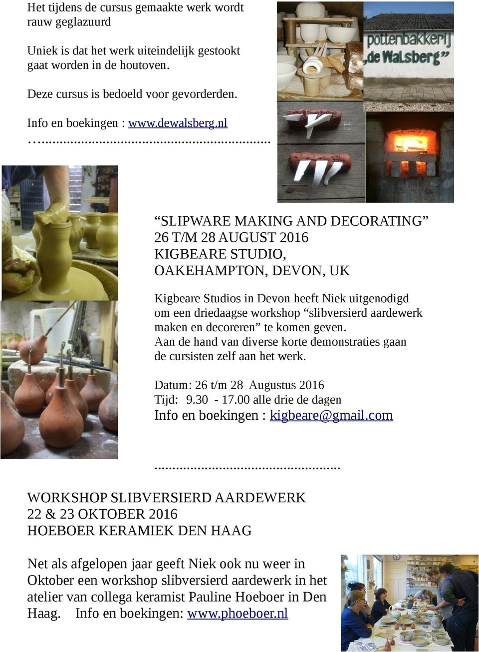 .. SLIPWARE MAKING AND DECORATING 26 T/M 28 AUGUST 2016 KIGBEARE STUDIO, OAKEHAMPTON, DEVON, UK Kigbeare Studios in Devon heeft Niek uitgenodigd om een driedaagse workshop slibversierd aardewerk