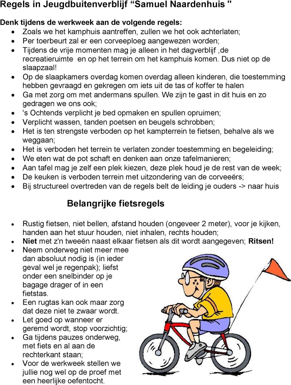 Op de slaapkamers overdag komen overdag alleen kinderen, die toestemming hebben gevraagd en gekregen om iets uit de tas of koffer te halen Ga met zorg om met andermans spullen.