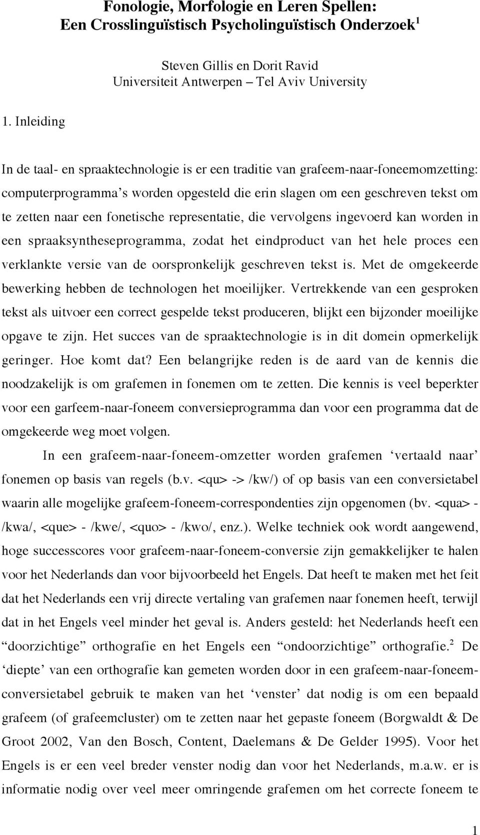 fonetische representatie, die vervolgens ingevoerd kan worden in een spraaksyntheseprogramma, zodat het eindproduct van het hele proces een verklankte versie van de oorspronkelijk geschreven tekst is.