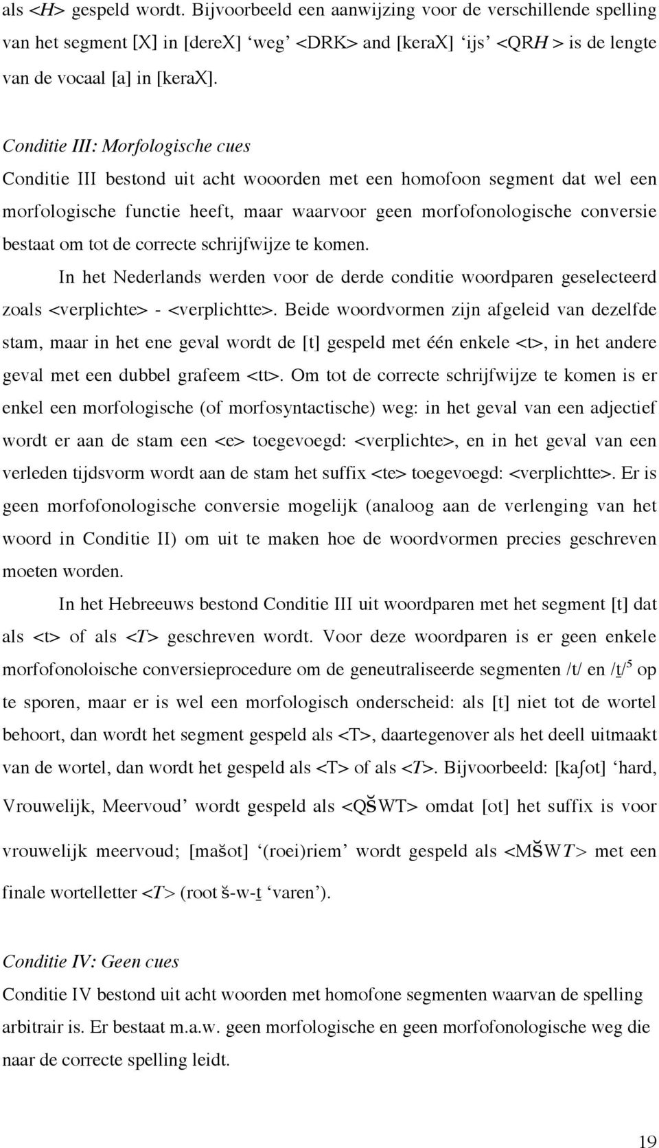 de correcte schrijfwijze te komen. In het Nederlands werden voor de derde conditie woordparen geselecteerd zoals <verplichte> - <verplichtte>.