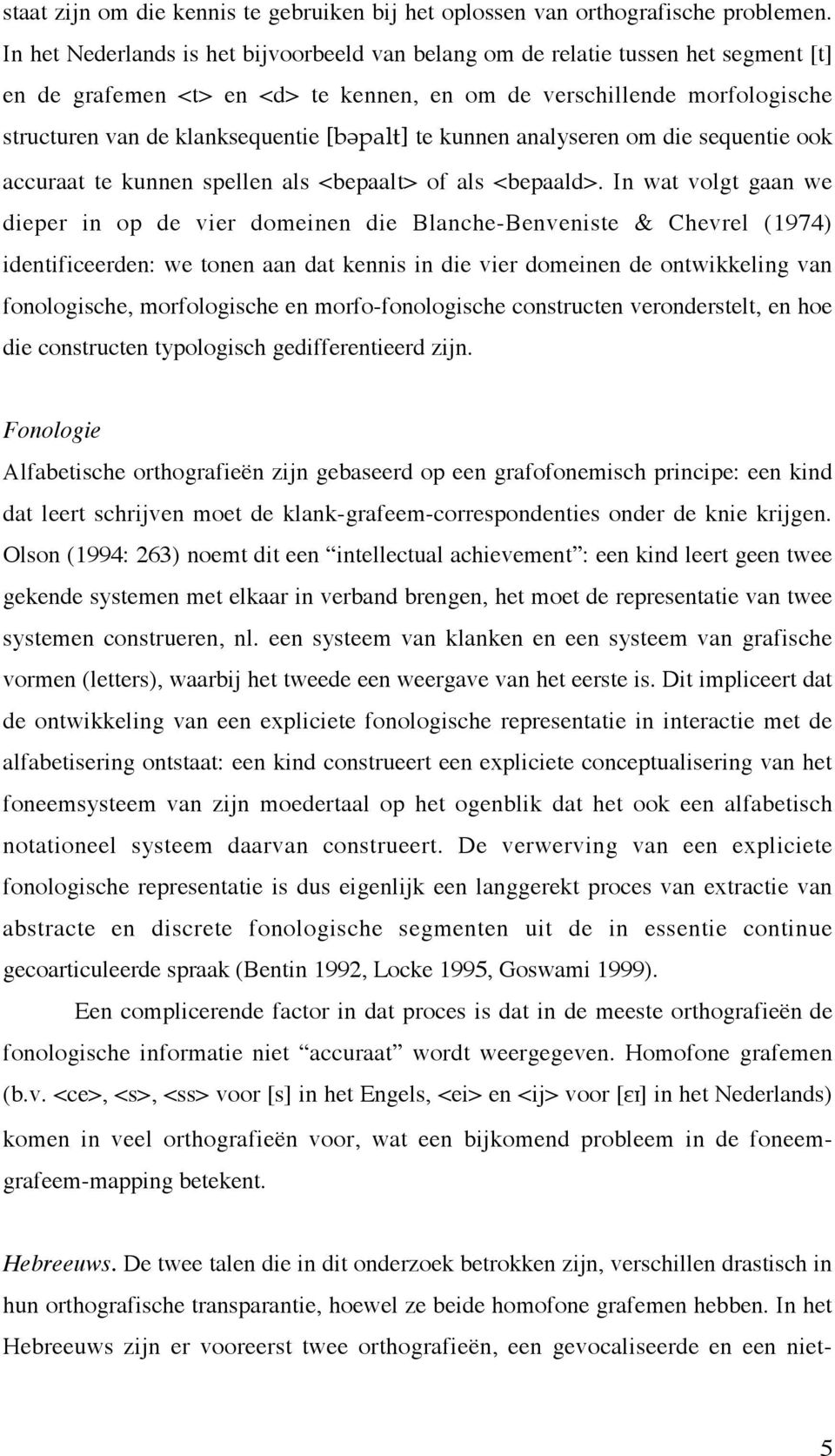 [b\palt] te kunnen analyseren om die sequentie ook accuraat te kunnen spellen als <bepaalt> of als <bepaald>.