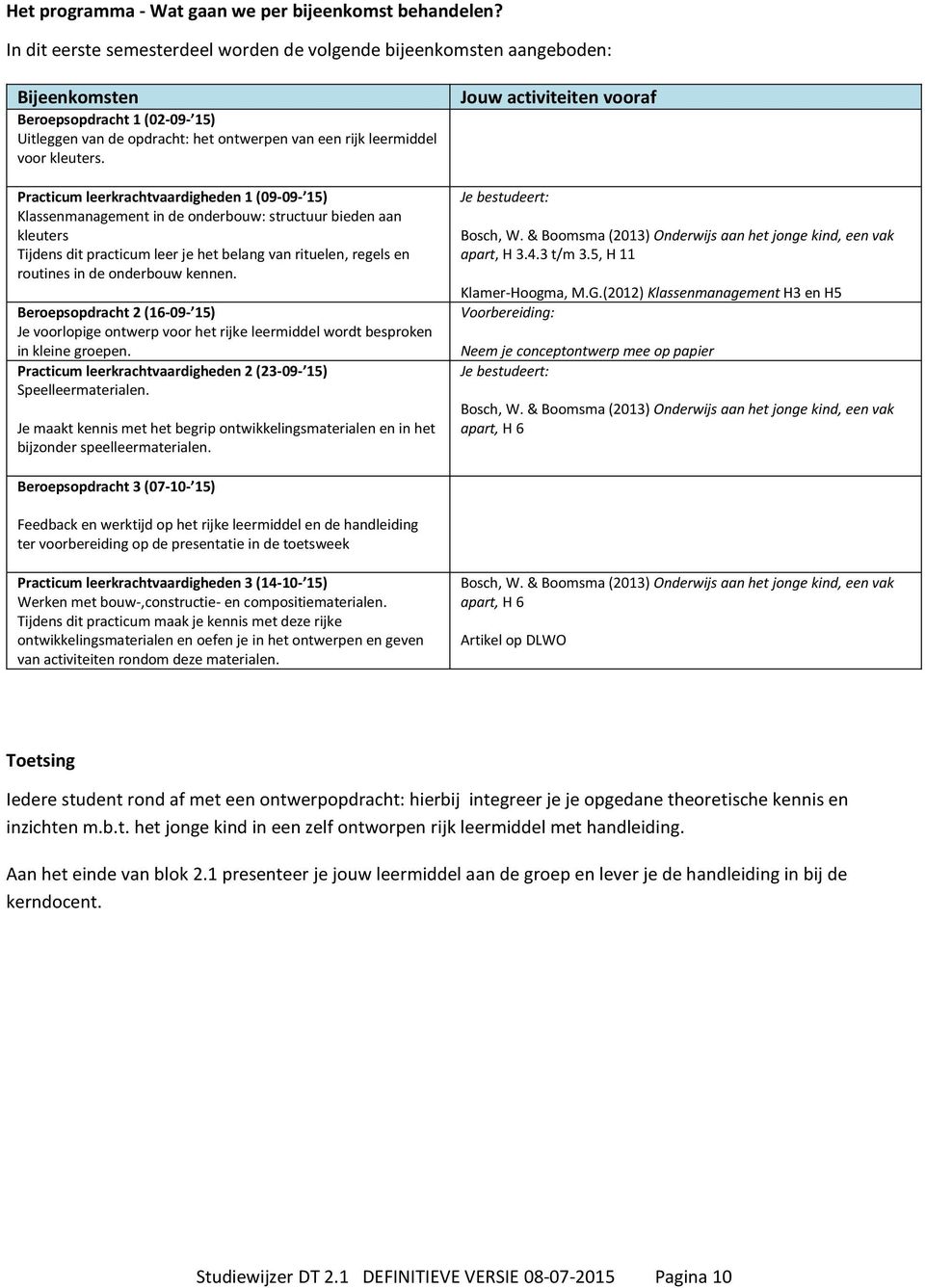 Practicum leerkrachtvaardigheden 1 (09-09- 15) Klassenmanagement in de onderbouw: structuur bieden aan kleuters Tijdens dit practicum leer je het belang van rituelen, regels en routines in de