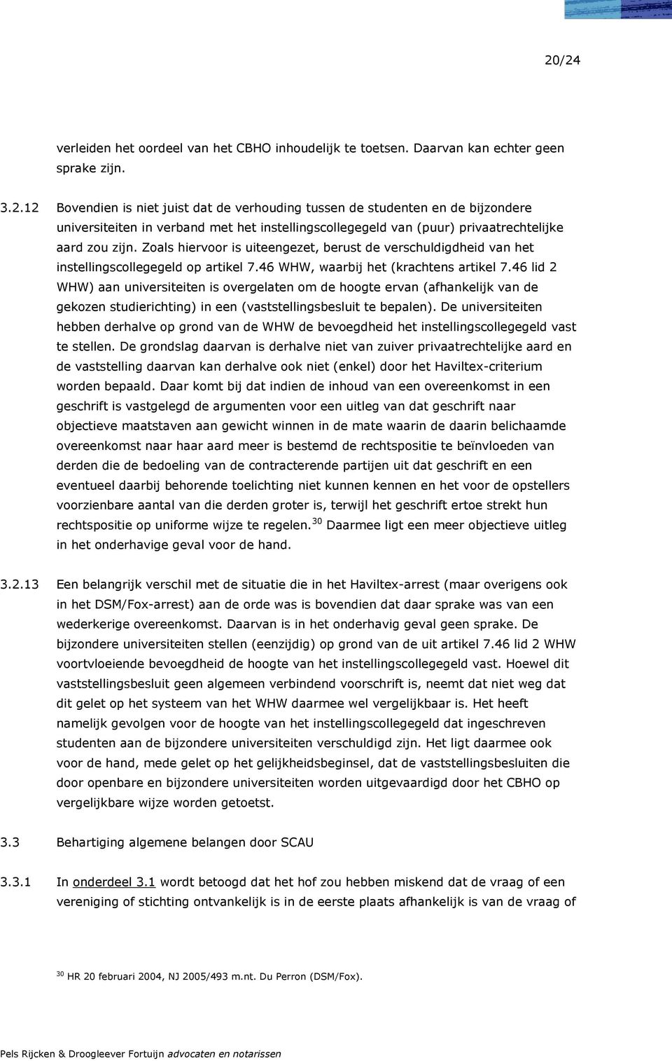 46 lid 2 WHW) aan universiteiten is overgelaten om de hoogte ervan (afhankelijk van de gekozen studierichting) in een (vaststellingsbesluit te bepalen).