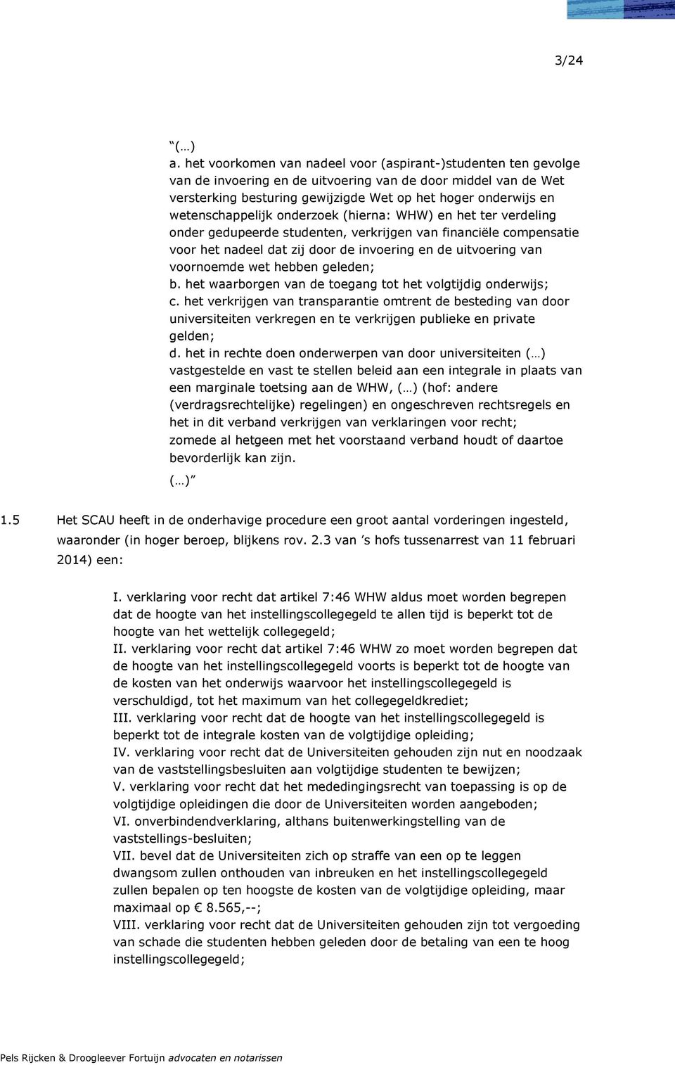 wetenschappelijk onderzoek (hierna: WHW) en het ter verdeling onder gedupeerde studenten, verkrijgen van financiële compensatie voor het nadeel dat zij door de invoering en de uitvoering van