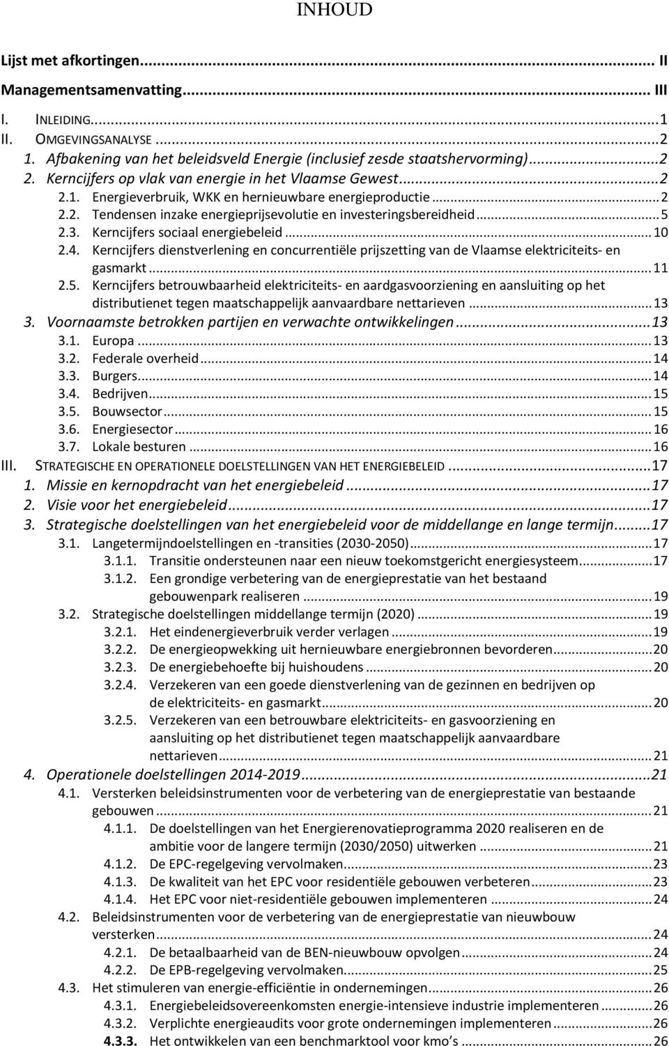 3. Kerncijfers sociaal energiebeleid... 10 2.4. Kerncijfers dienstverlening en concurrentiële prijszetting van de Vlaamse elektriciteits- en gasmarkt... 11 2.5.