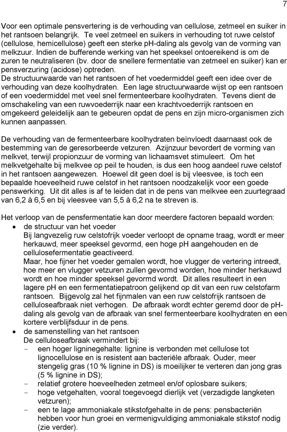 Indien de bufferende werking van het speeksel ontoereikend is om de zuren te neutraliseren (bv. door de snellere fermentatie van zetmeel en suiker) kan er pensverzuring (acidose) optreden.