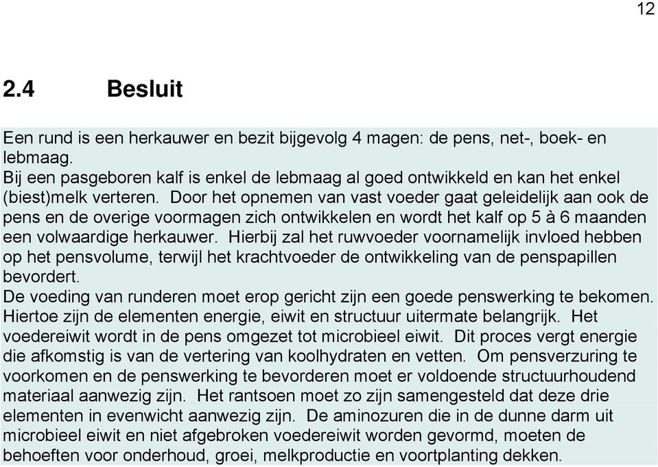 Door het opnemen van vast voeder gaat geleidelijk aan ook de pens en de overige voormagen zich ontwikkelen en wordt het kalf op 5 à 6 maanden een volwaardige herkauwer.