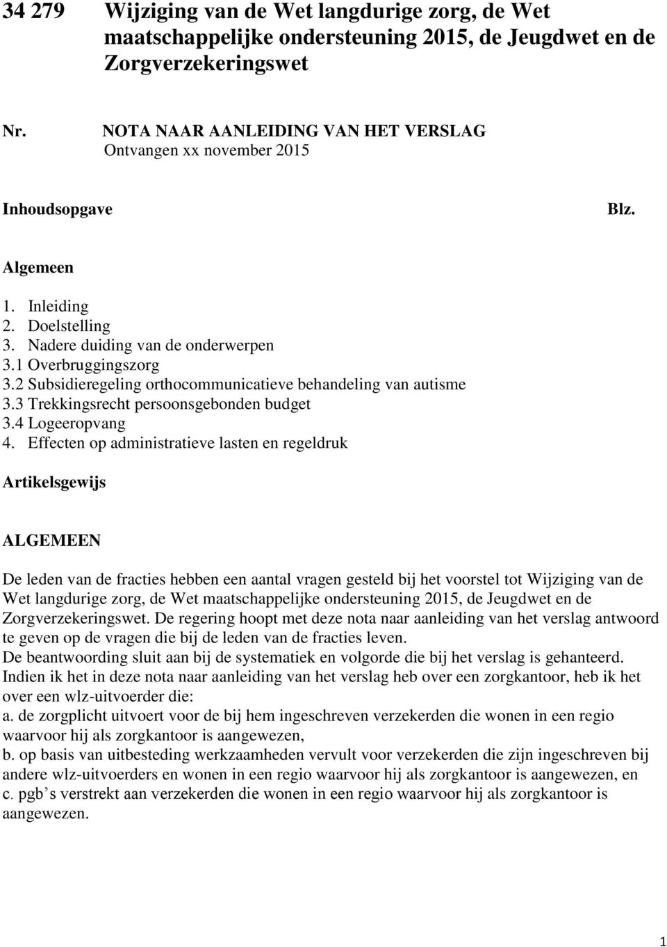 2 Subsidieregeling orthocommunicatieve behandeling van autisme 3.3 Trekkingsrecht persoonsgebonden budget 3.4 Logeeropvang 4.