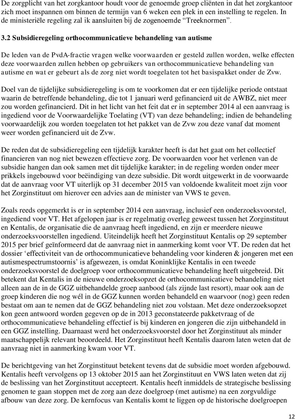 2 Subsidieregeling orthocommunicatieve behandeling van autisme De leden van de PvdA-fractie vragen welke voorwaarden er gesteld zullen worden, welke effecten deze voorwaarden zullen hebben op