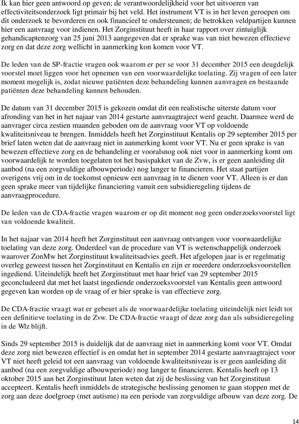 Het Zorginstituut heeft in haar rapport over zintuiglijk gehandicaptenzorg van 25 juni 2013 aangegeven dat er sprake was van niet bewezen effectieve zorg en dat deze zorg wellicht in aanmerking kon