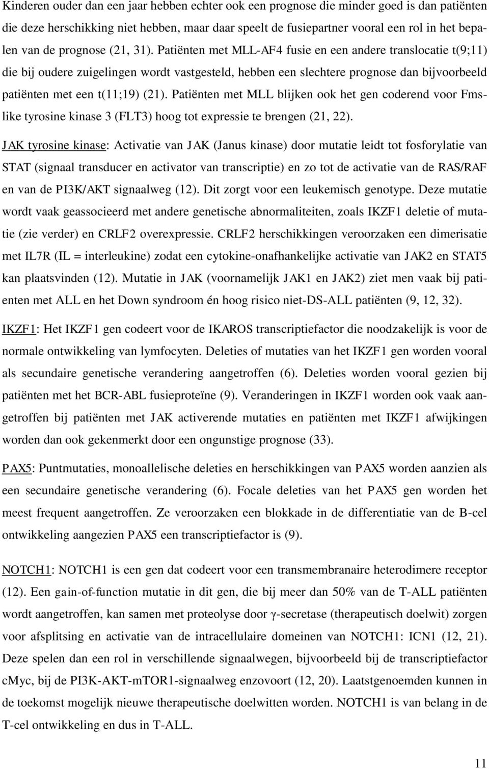 Patiënten met MLL-AF4 fusie en een andere translocatie t(9;11) die bij oudere zuigelingen wordt vastgesteld, hebben een slechtere prognose dan bijvoorbeeld patiënten met een t(11;19) (21).