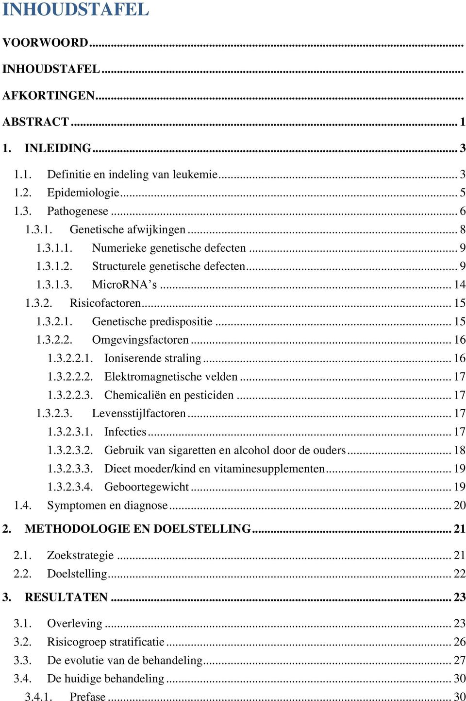 .. 16 1.3.2.2.1. Ioniserende straling... 16 1.3.2.2.2. Elektromagnetische velden... 17 1.3.2.2.3. Chemicaliën en pesticiden... 17 1.3.2.3. Levensstijlfactoren... 17 1.3.2.3.1. Infecties... 17 1.3.2.3.2. Gebruik van sigaretten en alcohol door de ouders.