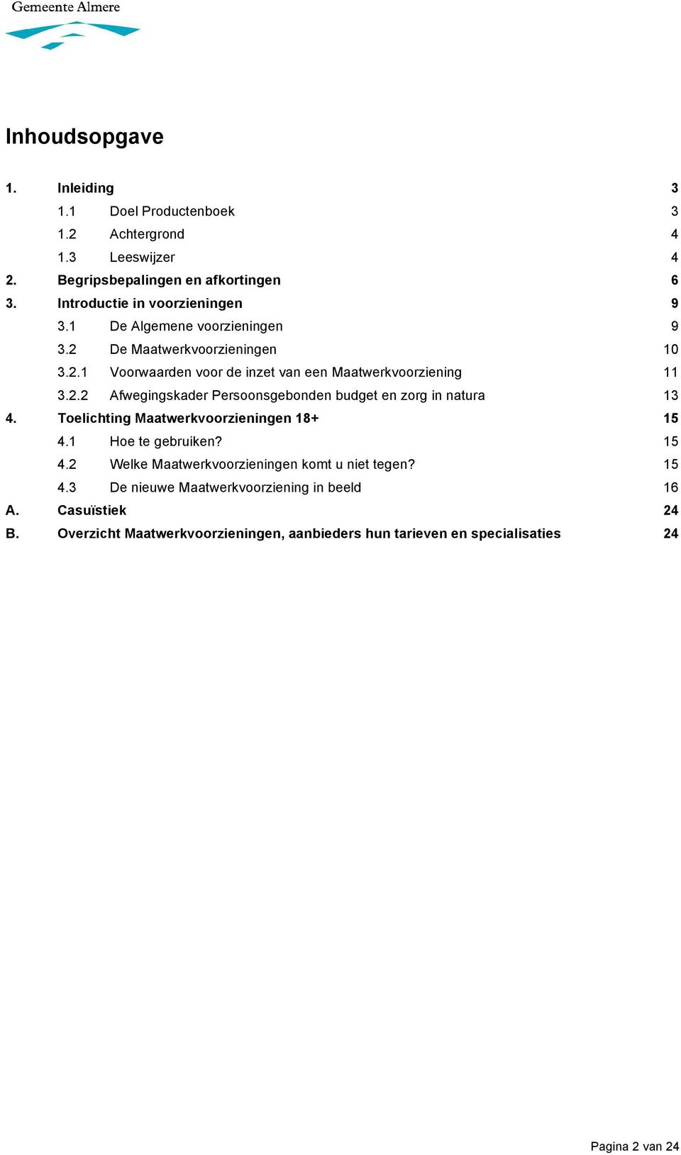 2.2 Afwegingskader Persoonsgebonden budget en zorg in natura 13 4. Toelichting Maatwerkvoorzieningen 18+ 15 4.1 Hoe te gebruiken? 15 4.2 Welke Maatwerkvoorzieningen komt u niet tegen?