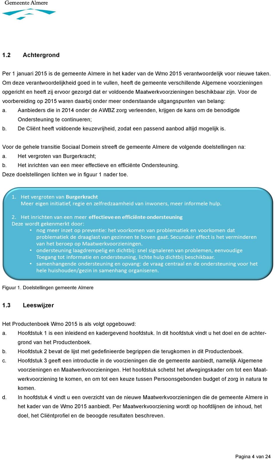 Voor de voorbereiding op 2015 waren daarbij onder meer onderstaande uitgangspunten van belang: a.