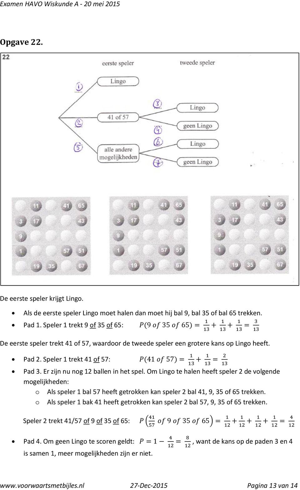 Speler 1 trekt 41 of 57: P(41 of 57) = 1 + 1 = 2 13 13 13 Pad 3. Er zijn nu nog 12 ballen in het spel.