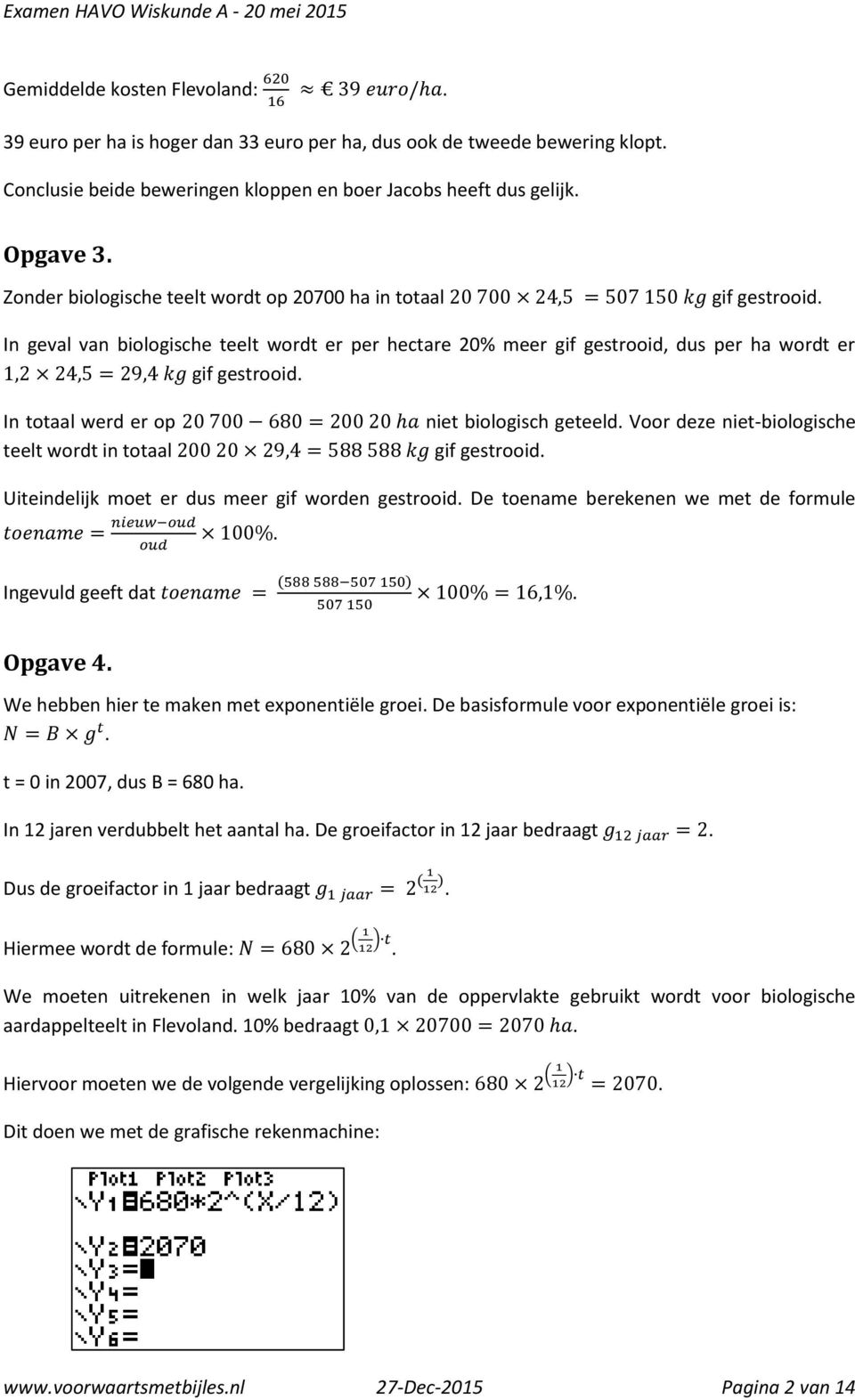 In geval van biologische teelt wordt er per hectare 20% meer gif gestrooid, dus per ha wordt er 1,2 24,5 = 29,4 kg gif gestrooid. In totaal werd er op 20 700 680 = 200 20 ha niet biologisch geteeld.