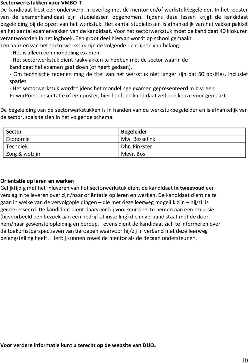 Voor het sectorwerkstuk moet de kandidaat 40 klokuren verantwoorden in het logboek. Een groot deel hiervan wordt op school gemaakt.