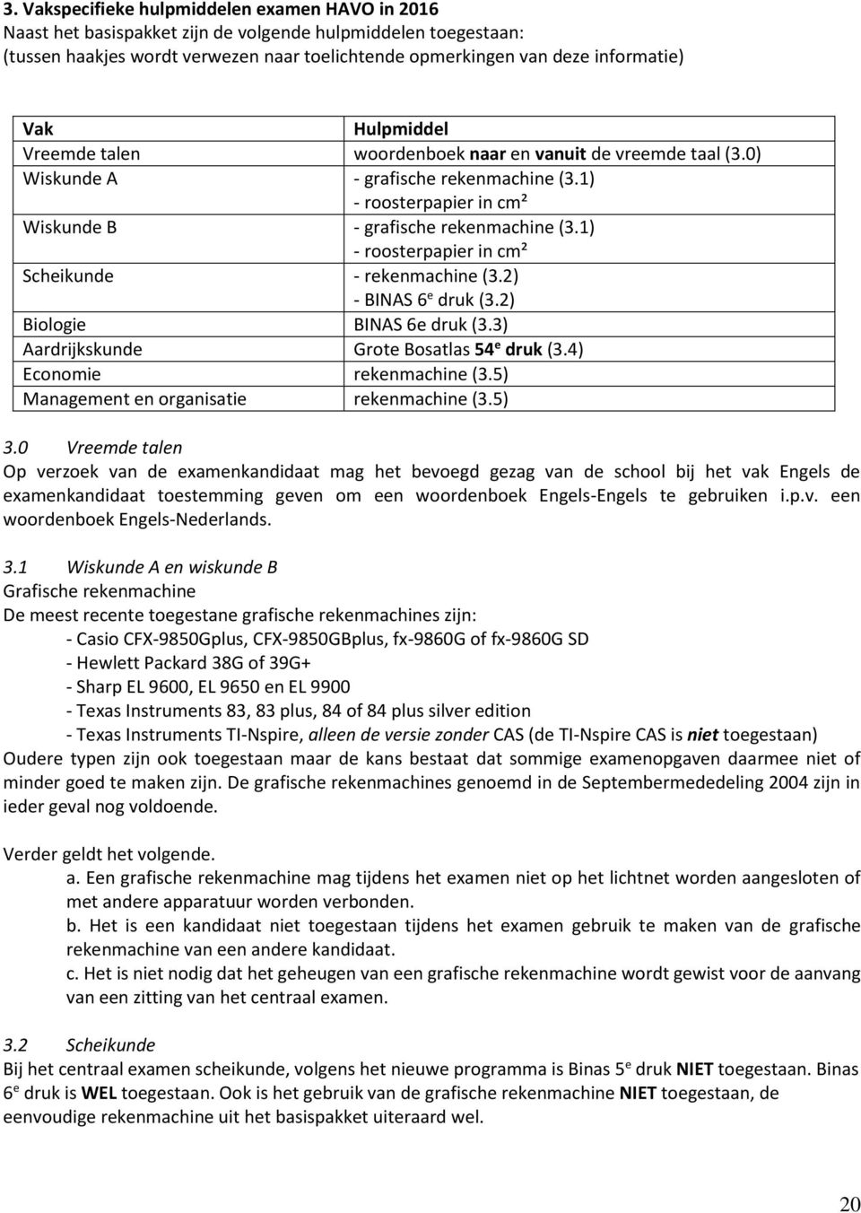 1) - roosterpapier in cm² Scheikunde - rekenmachine (3.2) - BINAS 6 e druk (3.2) Biologie BINAS 6e druk (3.3) Aardrijkskunde Grote Bosatlas 54 e druk (3.4) Economie rekenmachine (3.