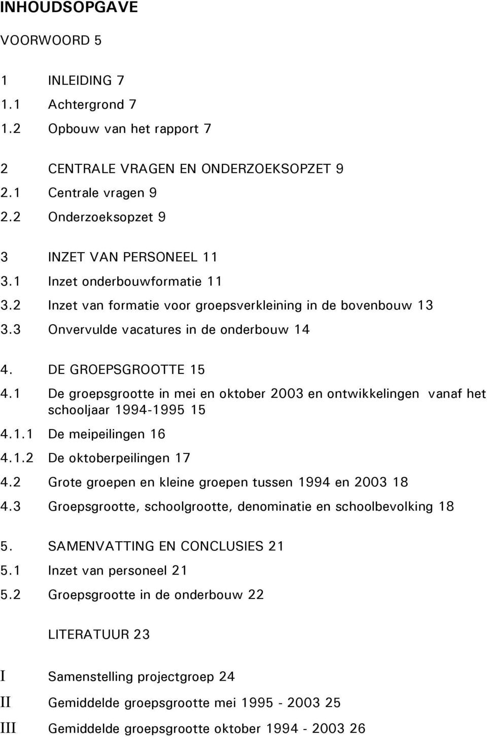 1 De groepsgrootte in mei en oktober 2003 en ontwikkelingen vanaf het schooljaar 1994-1995 15 4.1.1 De meipeilingen 16 4.1.2 De oktoberpeilingen 17 4.